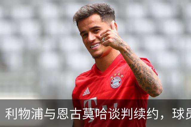 利物浦与恩古莫哈谈判续约，球员或迎来可观薪资提升